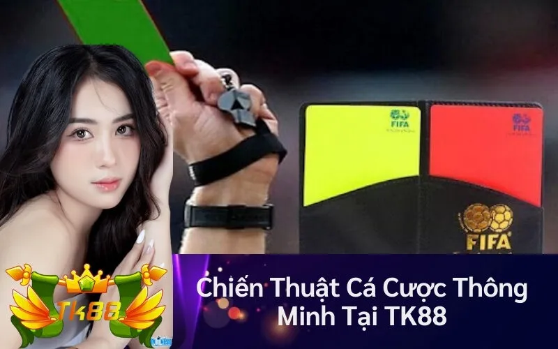 Chiến Thuật Cá Cược Thông Minh Tại TK88