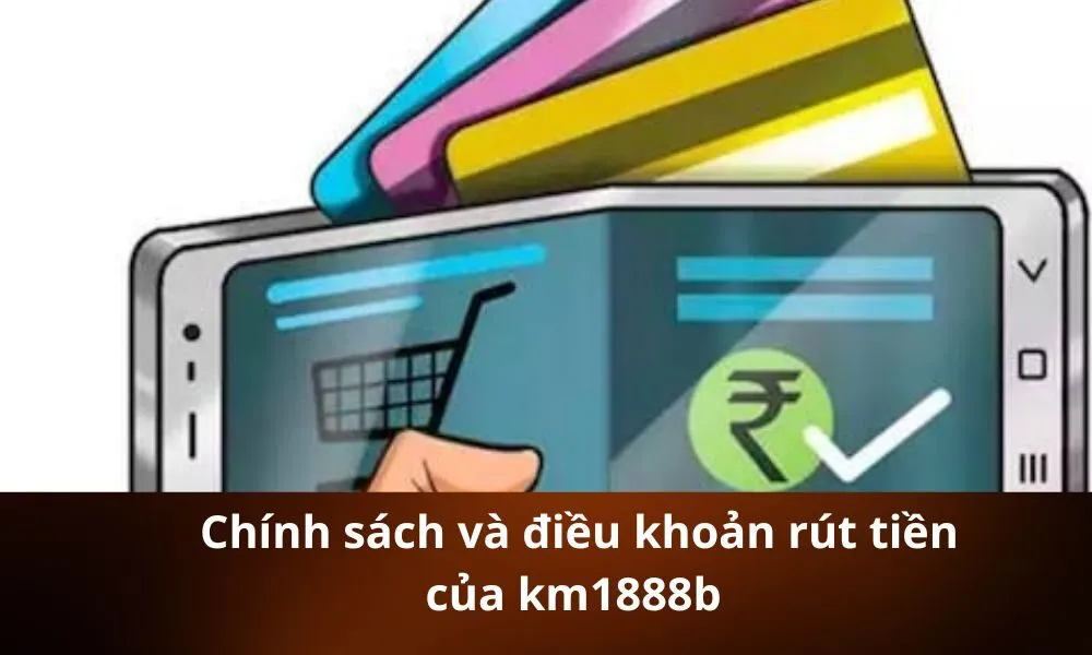 _Chính sách và điều khoản rút tiền của km1888b