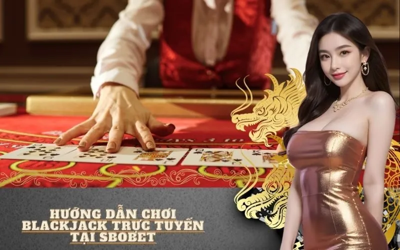 Hướng dẫn chơi Blackjack trực tuyến tại SBOBET