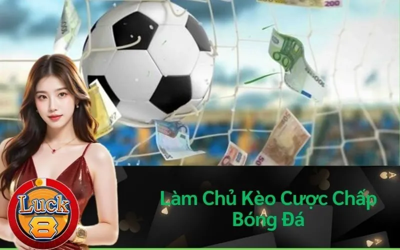 Làm Chủ Kèo Cược Chấp Bóng Đá