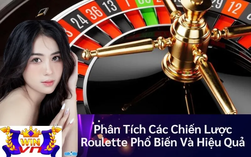 Phân Tích Các Chiến Lược Roulette Phổ Biến Và Hiệu Quả