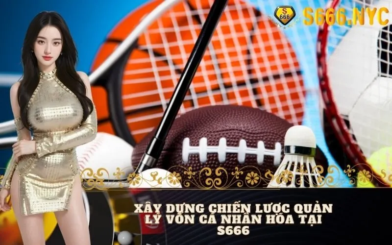 Xây Dựng Chiến Lược Quản Lý Vốn Cá Nhân Hóa Tại S666