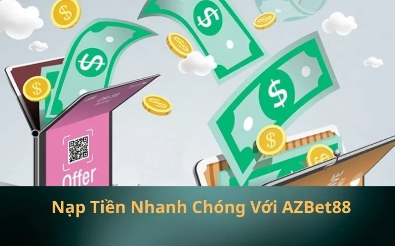 Nạp Tiền Nhanh Chóng Với AZBet88