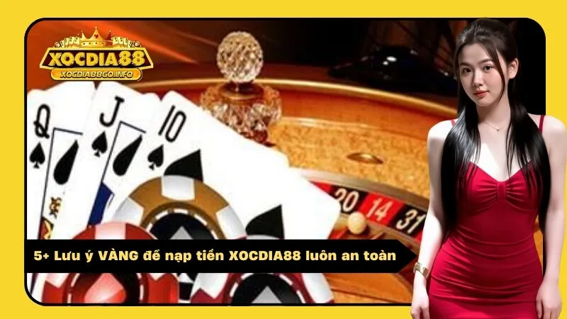 5+ Lưu ý VÀNG để nạp tiền XOCDIA88 luôn an toàn