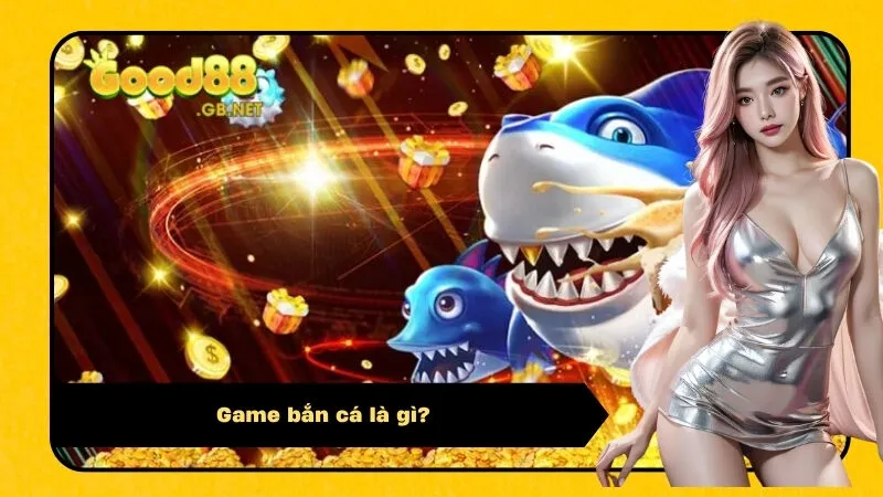 Game bắn cá là gì?