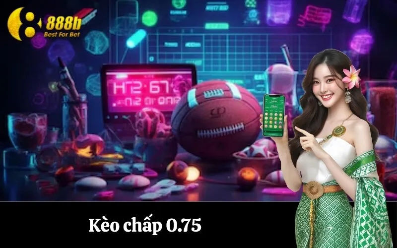 Kèo chấp 0.75