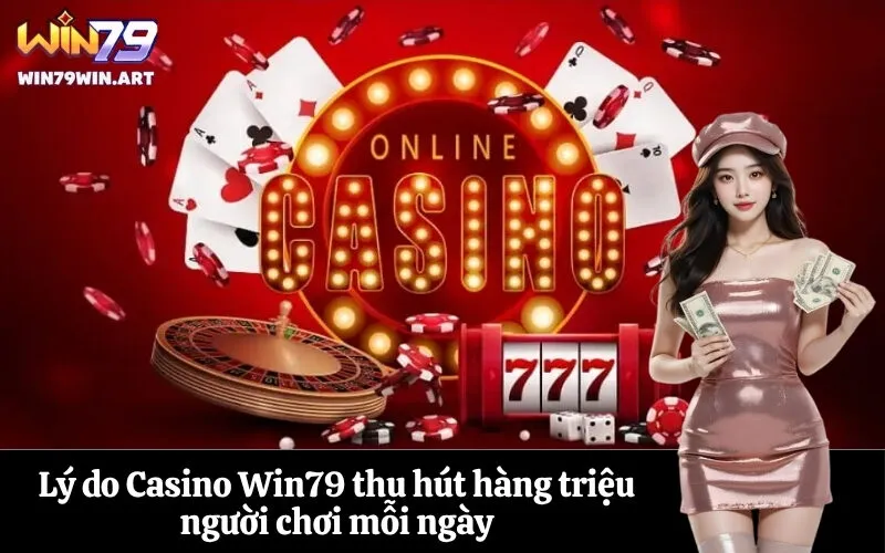 Lý do Casino Win79 thu hút hàng triệu người chơi mỗi ngày