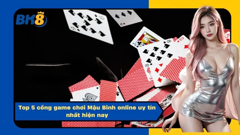 Top 5 cổng game chơi Mậu Binh online uy tín nhất hiện nay