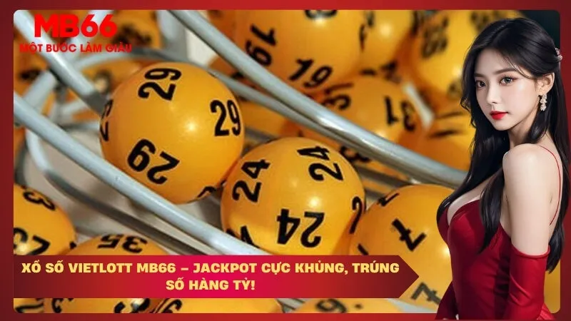 Xổ số Vietlott MB66 – Jackpot cực khủng, trúng số hàng tỷ!