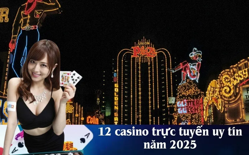 12 casino trực tuyến uy tín năm 2025