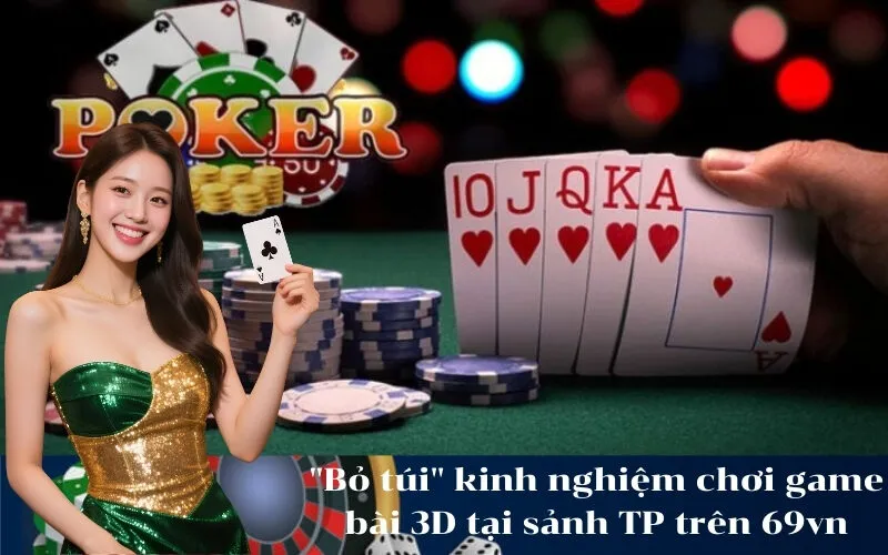 Bỏ túi kinh nghiệm chơi game bài 3D tại sảnh TP trên 69vn