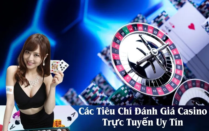 Các Tiêu Chí Đánh Giá Casino Trực Tuyến Uy Tín