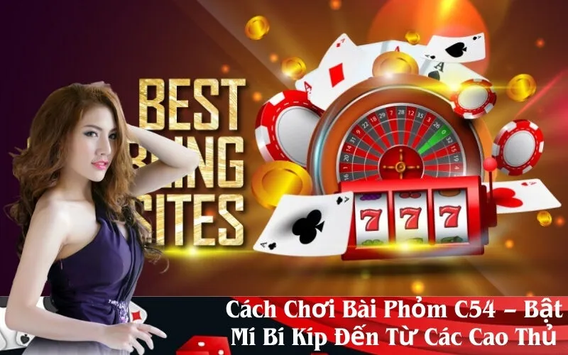 Cách Chơi Bài Phỏm C54 – Bật Mí Bí Kíp Đến Từ Các Cao Thủ