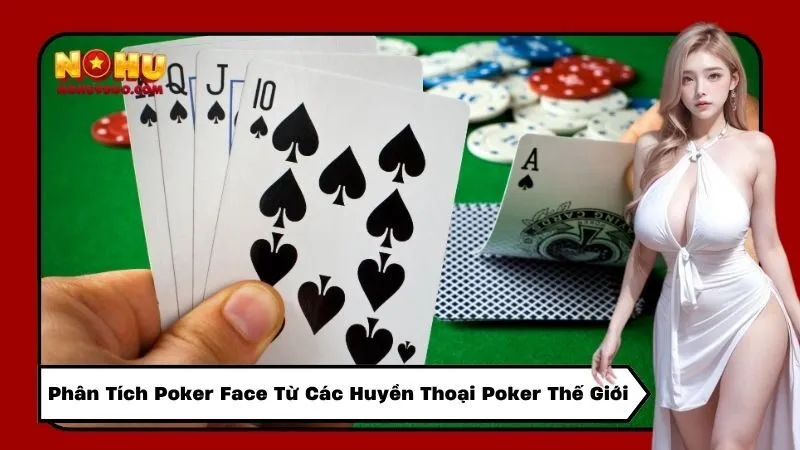Phân Tích Poker Face Từ Các Huyền Thoại Poker Thế Giới