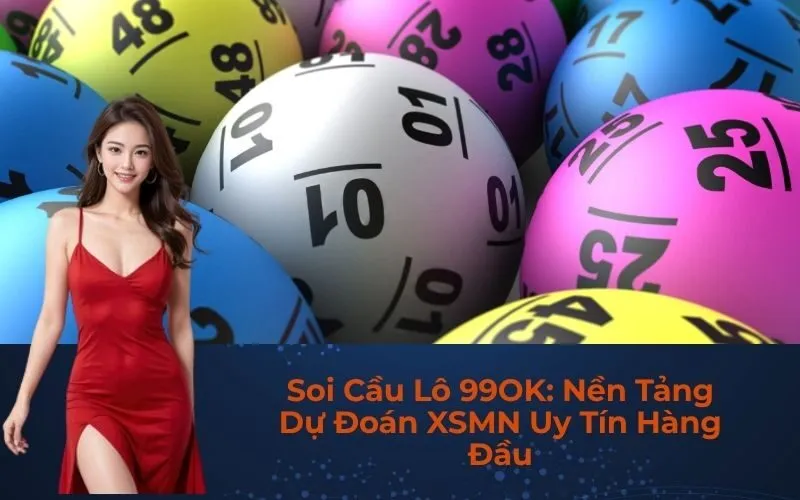 Soi Cầu Lô 99OK: Nền Tảng Dự Đoán XSMN Uy Tín Hàng Đầu