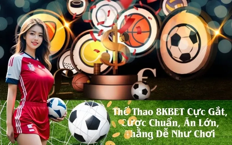 Thể Thao 8KBET Cực Gắt, Cược Chuẩn, Ăn Lớn, Thắng Dễ Như Chơi
