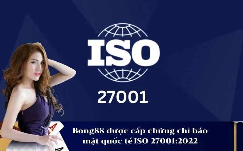 Bong88 được cấp chứng chỉ bảo mật quốc tế ISO 270012022