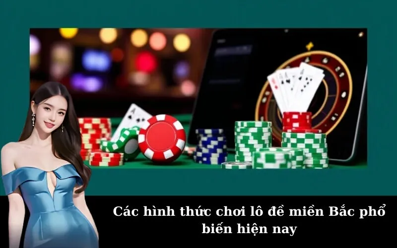 Các hình thức chơi lô đề miền Bắc phổ biến hiện nay