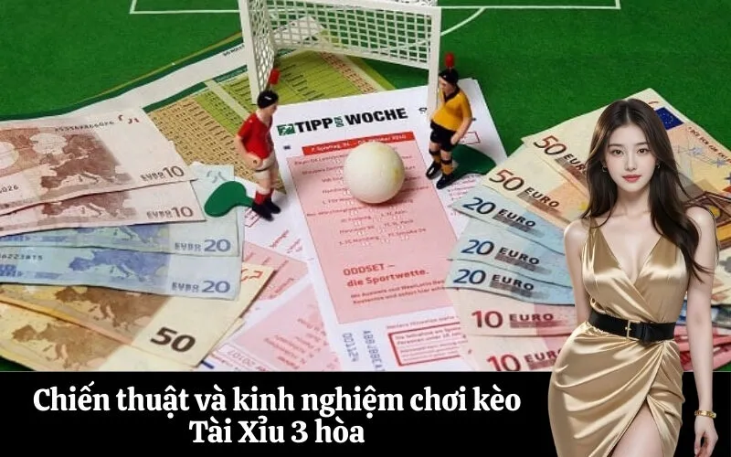 Chiến thuật và kinh nghiệm chơi kèo Tài Xỉu 3 hòa