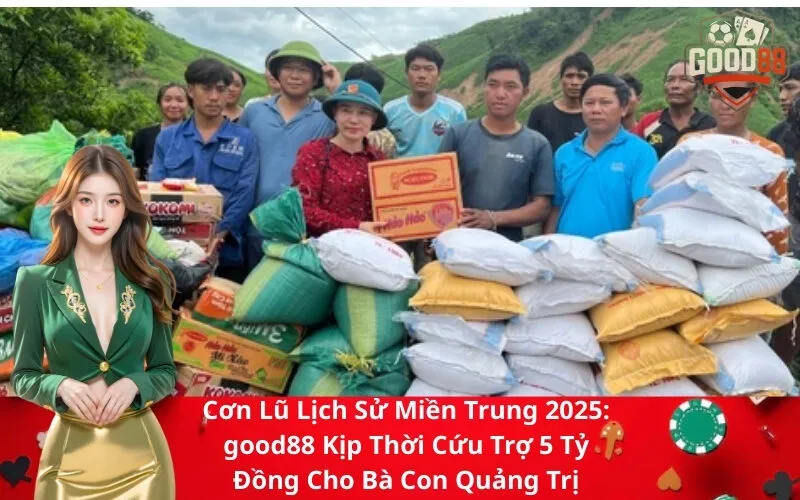 Cơn Lũ Lịch Sử Miền Trung 2025 good88 Kịp Thời Cứu Trợ 5 Tỷ Đồng Cho Bà Con Quảng Trị