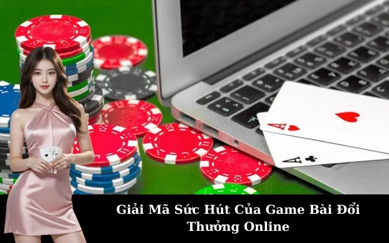 Giải Mã Sức Hút Của Game Bài Đổi Thưởng Online