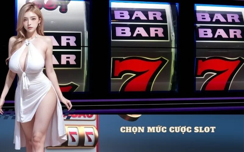 Kinh nghiệm chọn mức cược slot