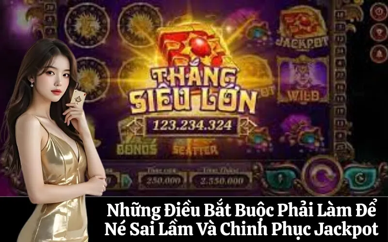 Những Điều Bắt Buộc Phải Làm Để Né Sai Lầm Và Chinh Phục Jackpot