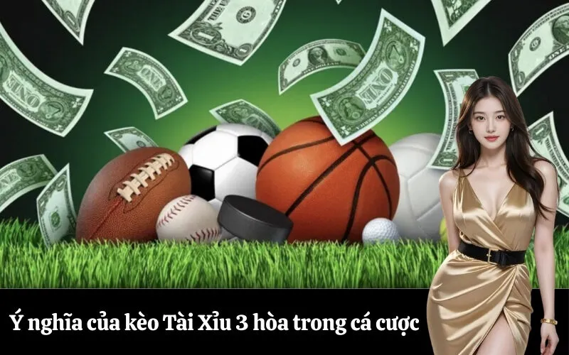 Ý nghĩa của kèo Tài Xỉu 3 hòa trong cá cược