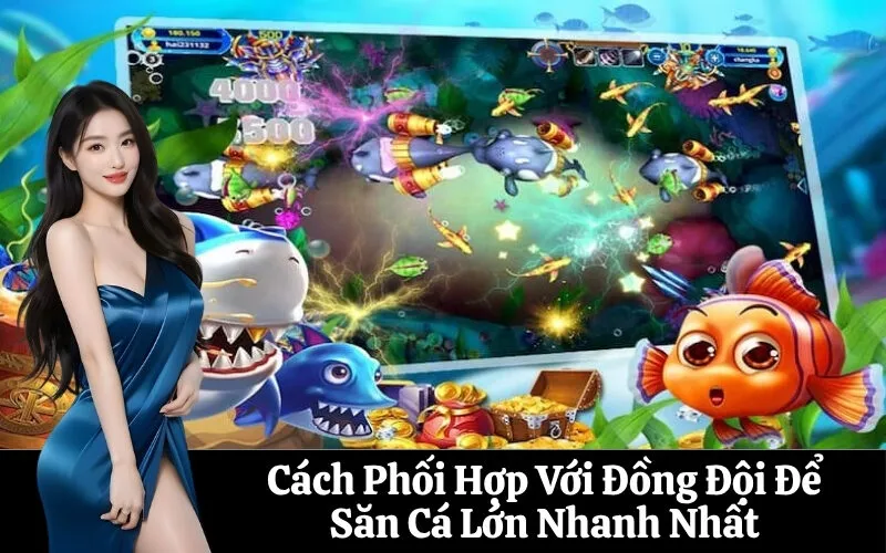 Cách Phối Hợp Với Đồng Đội Để Săn Cá Lớn Nhanh Nhất