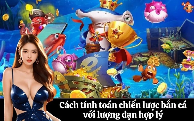 Cách tính toán chiến lược bắn cá với lượng đạn hợp lý