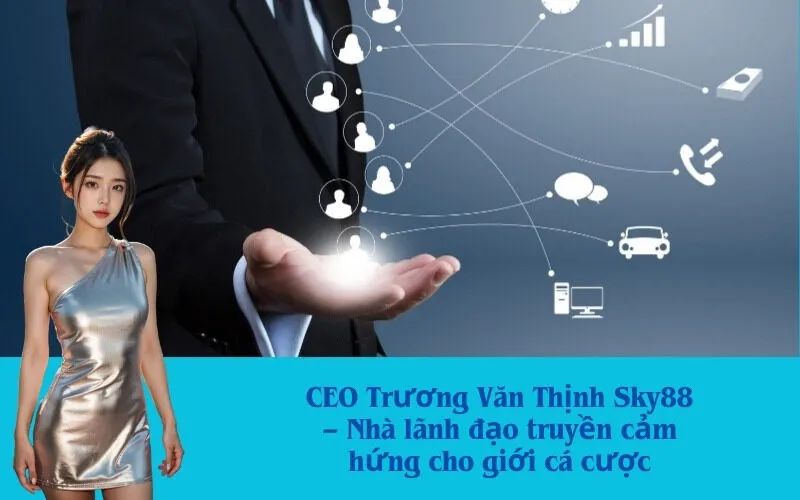 CEO Trương Văn Thịnh Sky88 – Nhà lãnh đạo truyền cảm hứng cho giới cá cược