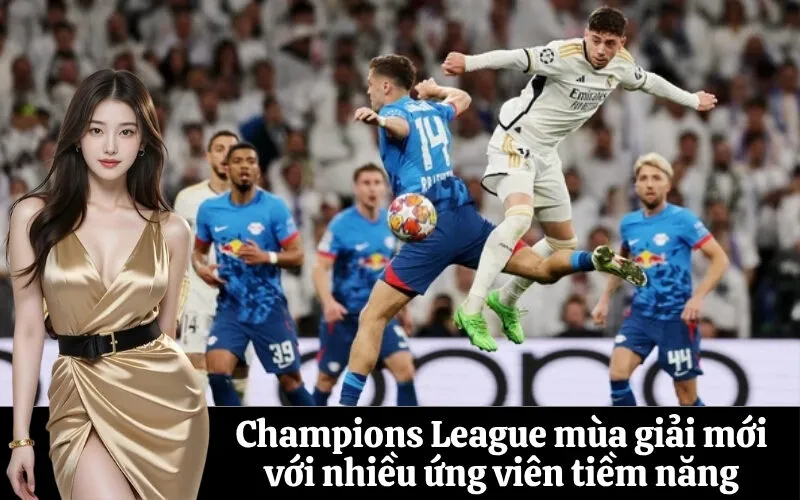 Champions League mùa giải mới với nhiều ứng viên tiềm năng