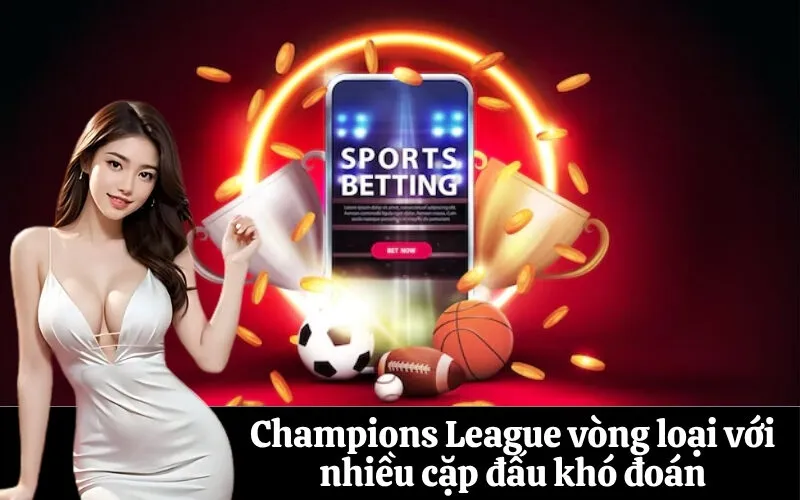 Champions League vòng loại với nhiều cặp đấu khó đoán
