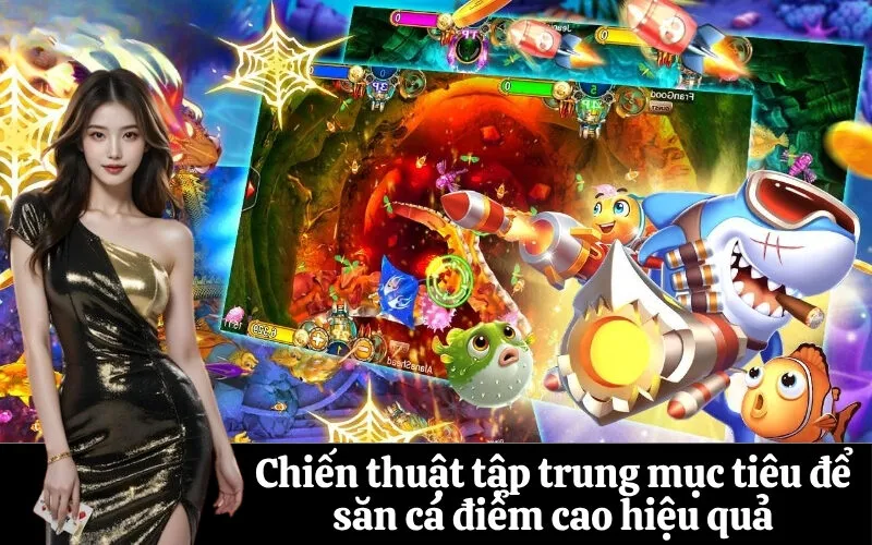 Chiến thuật tập trung mục tiêu để săn cá điểm cao hiệu quả
