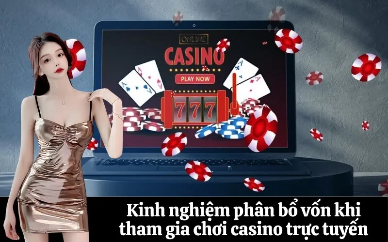 Kinh nghiệm phân bổ vốn khi tham gia chơi casino trực tuyến
