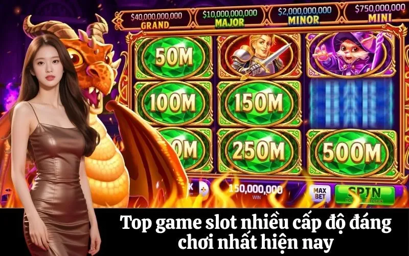 Top game slot nhiều cấp độ đáng chơi nhất hiện nay