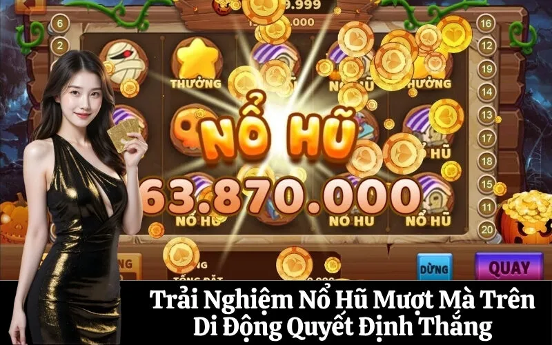 Trải Nghiệm Nổ Hũ Mượt Mà Trên Di Động Quyết Định Thắng